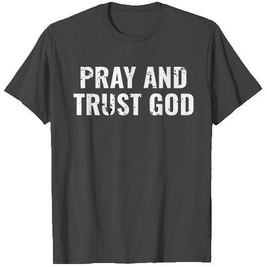 Pray And Trust God - Christian Motivational Quotes T Shirts