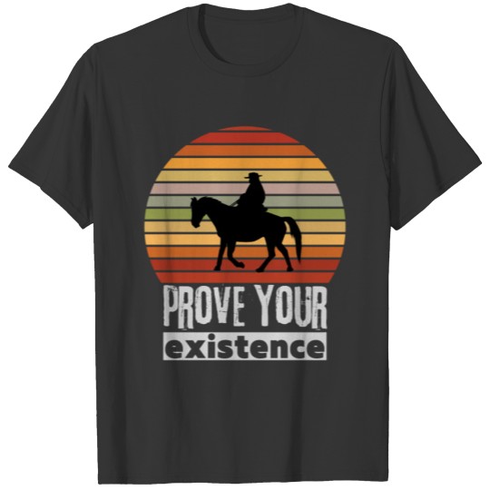 prove your existence T-shirt