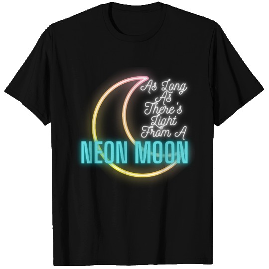 AS LONG AS THERE'S LIGHT FROM A NEON MOON T Shirts