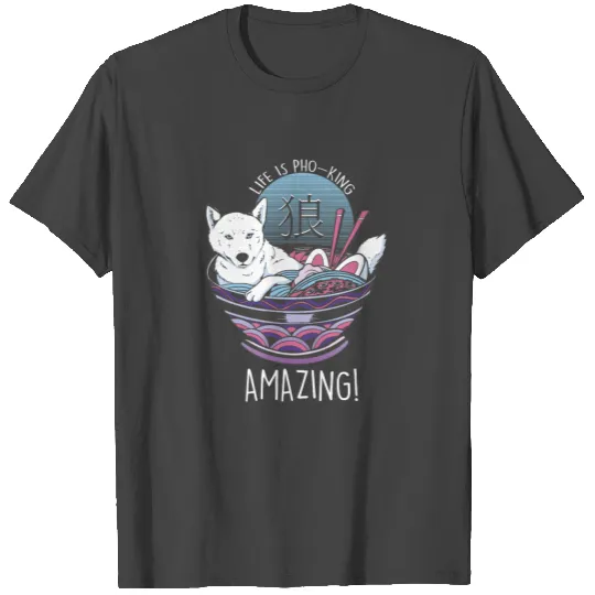 Life Is Pho-King Amazing Pho Vietnamese Noodle T Shirts