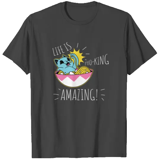 Life Is Pho-King Amazing Pho Vietnamese Noodle T Shirts