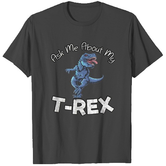 Ask Me About My T Rex T Shirts