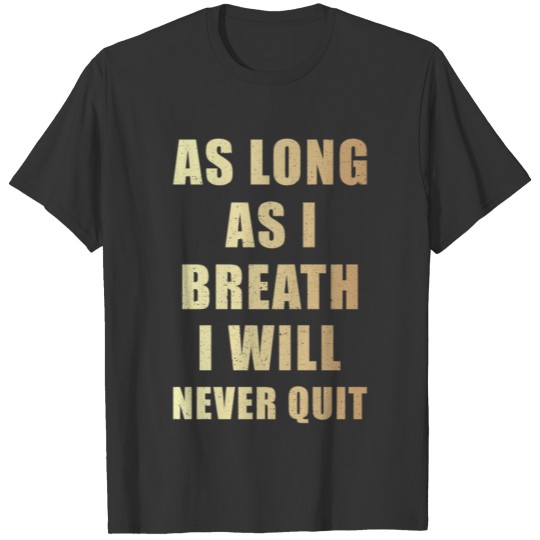 As Long as I Breath I Will Never Quit T Shirts