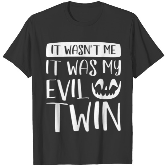 It Wasn’t Me It Was My Evil Twin T-shirt