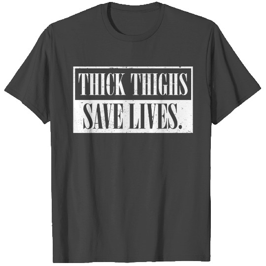 Fitness I Work Out I Thick Thighs Save Lives T Shirts