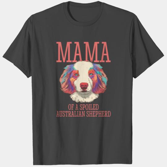 Mama of a spoiled Australian Shepherd T Shirts