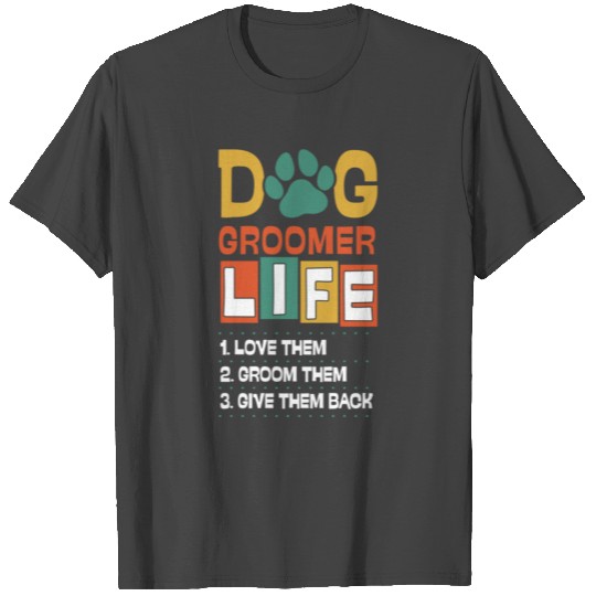Dog Groomer Life Love Them Groom Them Give Them T Shirts