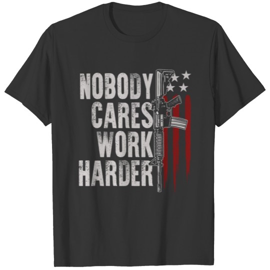 Nobody Cares Work Harder American Flag Patriots T-shirt