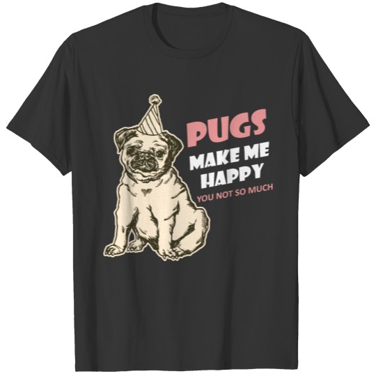 Pugs Make Me Happy You Not So Much Pug Dog Owner T Shirts