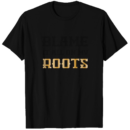 Blame It all On My Roots T Shirts