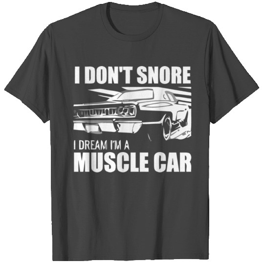 Funny Car Guy Gift I Don'T Snore I Dream I'M A Mus T Shirts