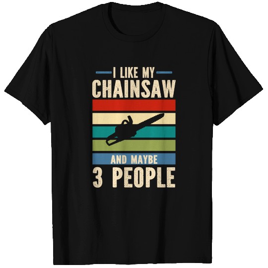 I like my chainsaw and maybe 3 people T Shirts
