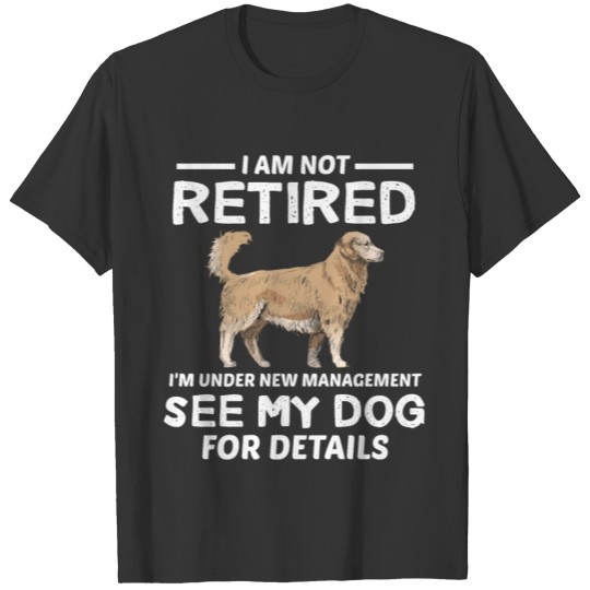 Golden Retriever I am not retired i'm under new ma T-shirt