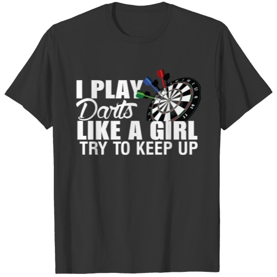 I Play Darts Like A Girl Try To Keep Up T-shirt
