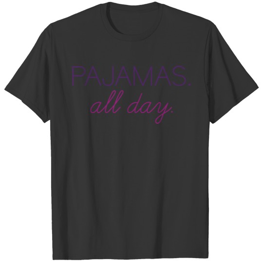 Pajamas All Day T Shirts