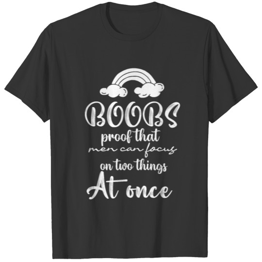 Boobs proof that men can focus on two things at on T-shirt