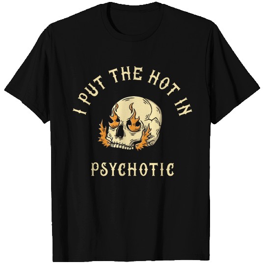 i put the hot in psychotic T Shirts