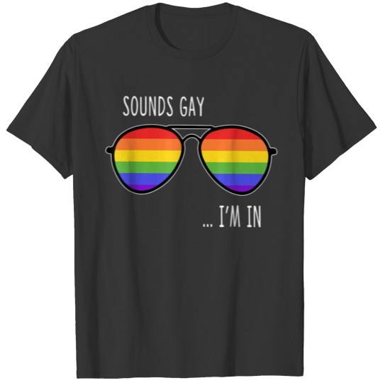 I'm in sounds gay - LGBT pride T-shirt