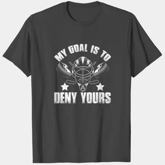 My Goal Is To Deny Yours Ice Hockey Goalie T Shirts