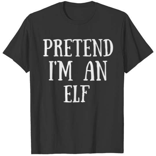 Pretend Im an elf Funny Christmas Xmas Costume T-shirt