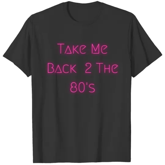 Take Me Back 2 The 80s Retro Neon Nostalgia 1980s T Shirts