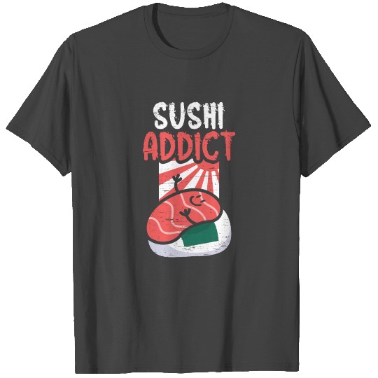 Sushi Roll Sushi Sushi Addict T Shirts