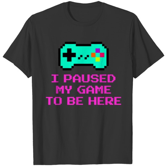 I Paused My Game To Be Here Gaming Saying Gamer Gi T-shirt