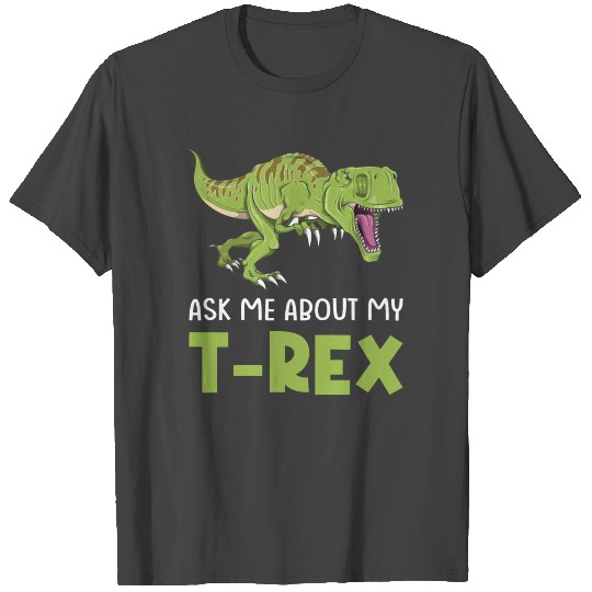 Ask Me About My T-Rex Tyrannosaurus Rex Dinosaur T Shirts