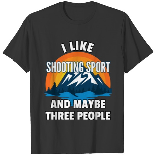 I Like Shooting Sport And Maybe Three People T-shirt