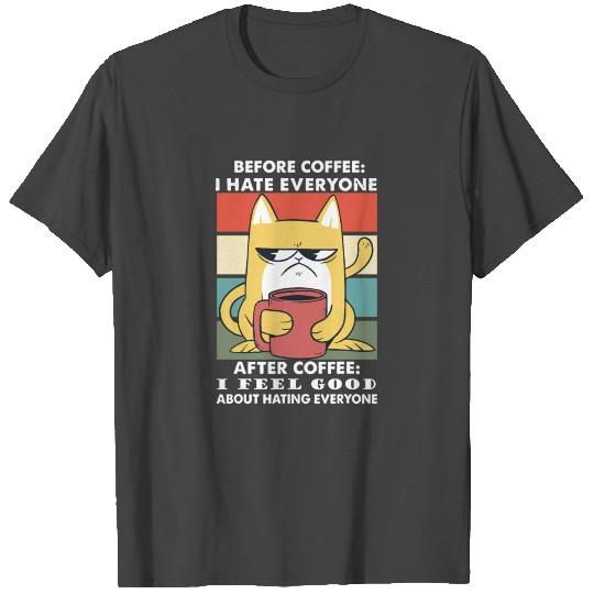 Before Coffee I Hate Everyone After Coffee I Feel T Shirts