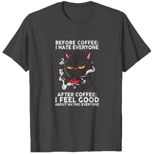 Before Coffee I Hate Everyone After Coffee I Feel T Shirts