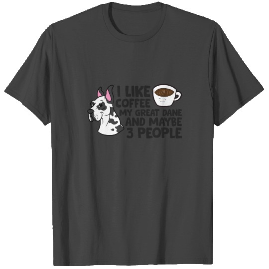 I Like Coffee My Great Dane Any Maybe Like 3 T Shirts