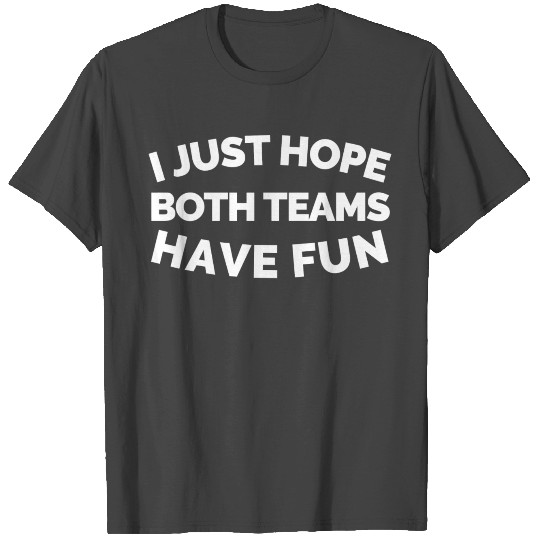 I Just Hope Both Teams Have Fun T Shirts