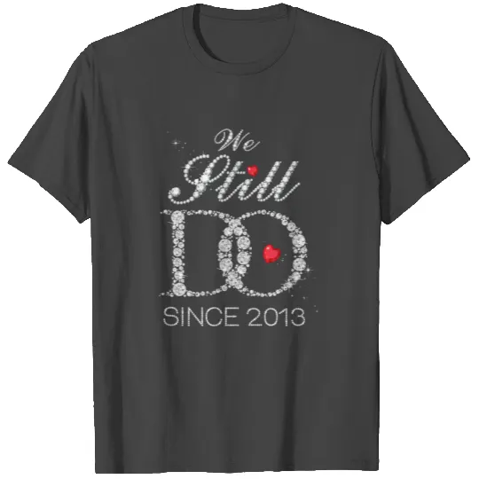 We Still Do Since 2013 7Th Wedding Anniversary T Shirts