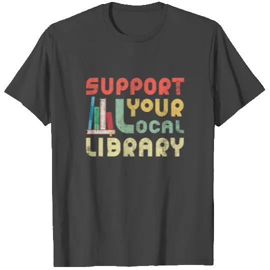 Support Your Local Library Book Readers Lovers T Shirts