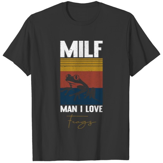 Milf Man I Love Frogs T Shirts
