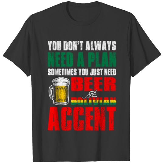 Just Need Beer And Bolivian Accent T Shirts
