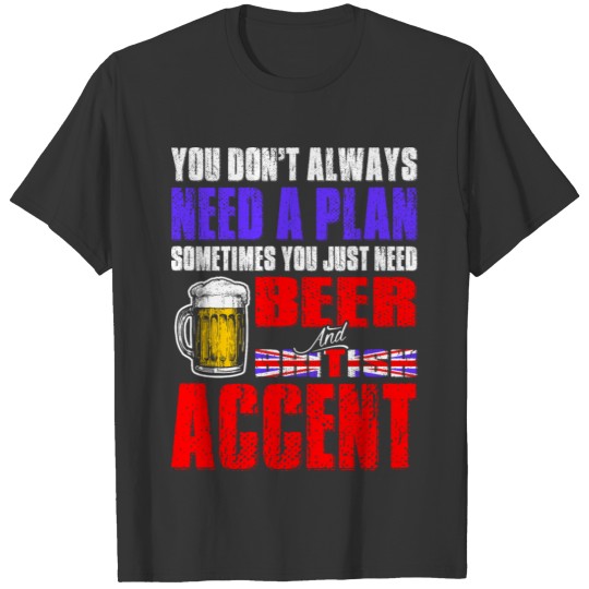 Just Need Beer And British Accent T Shirts