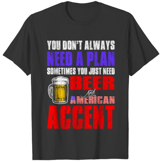 Just Need Beer And American Accent T Shirts