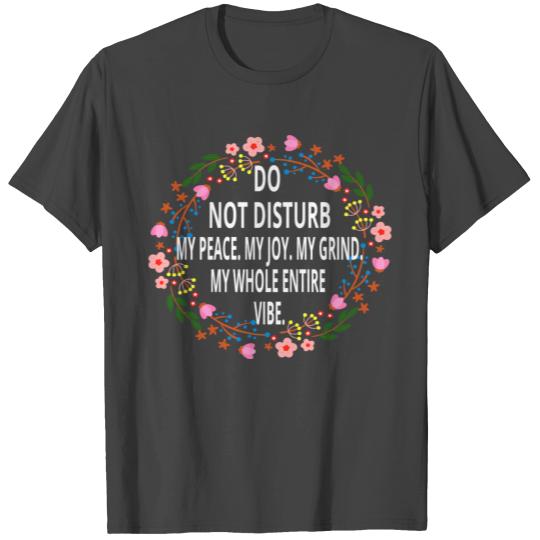 Do Not Disturb My Peace My Joy My Grind My Whole E T Shirts