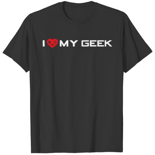 i love my geek, i heart my geek, Funny boyfriend t T-shirt