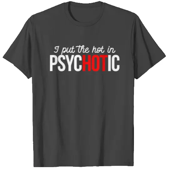 i put the hot in psychotic T Shirts