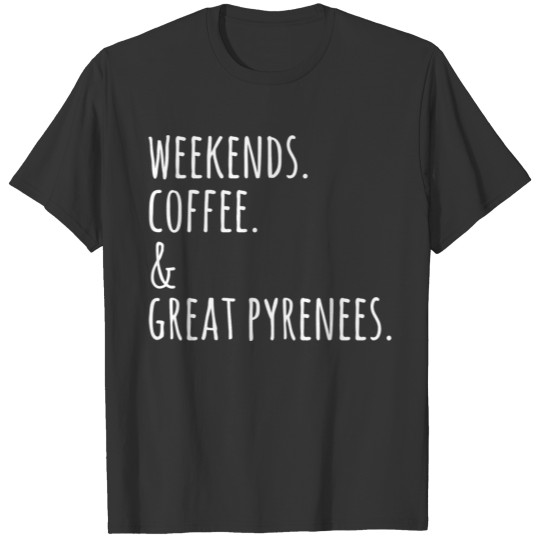 Weekends Coffee And Great Pyrenees Funny Dog Gift T Shirts