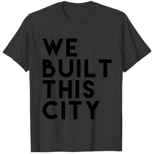 We Built This City T-shirt