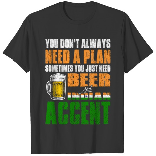 Just Need Beer And Indian Accent T Shirts