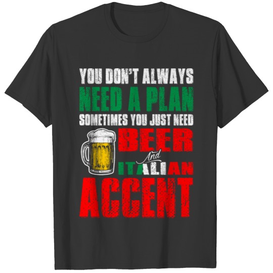 Just Need Beer And Italian Accent T Shirts