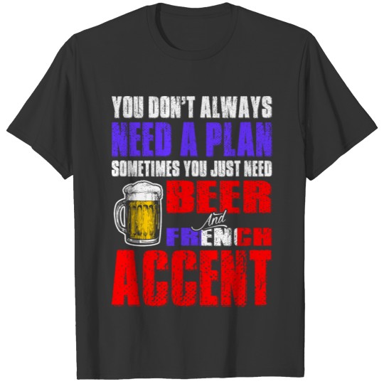 Just Need Beer And French Accent T Shirts
