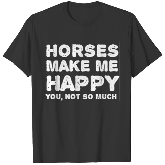 Horses Make Me Happy - Horse Animal Lover T Shirts