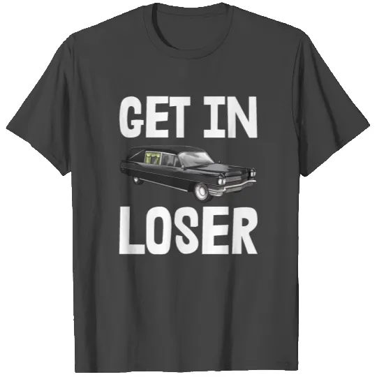 Get In Loser T Shirts