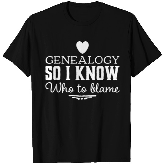 Genealogy So I Know Who To Blame T Shirts